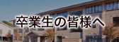 卒業生の皆様へ